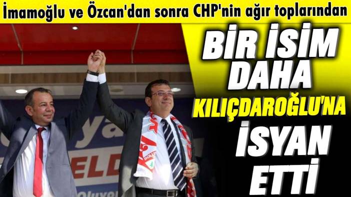 Ekrem İmamoğlu ve Tanju Özcan'dan sonra CHP'nin ağır toplarından bir isim daha Kılıçdaroğlu'na isyan etti