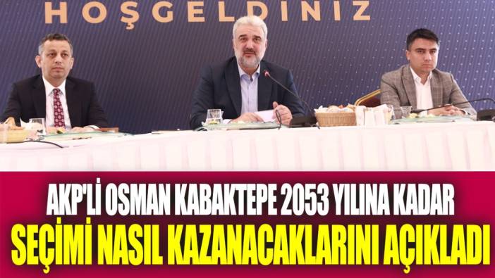 AKP'li Osman Kabaktepe 2053 yılına kadar seçimi nasıl kazanacaklarını açıkladı