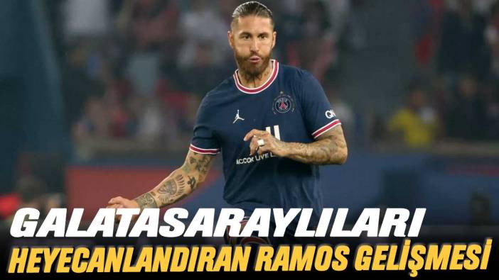 Galatasaraylıları heyecanlandıracak Ramos gelişmesi
