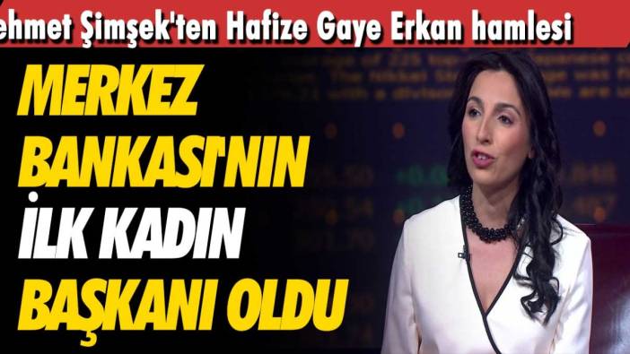 Mehmet Şimşek'ten Hafize Gaye Erkan hamlesi! Merkez Bankası'nın ilk kadın başkanı oldu