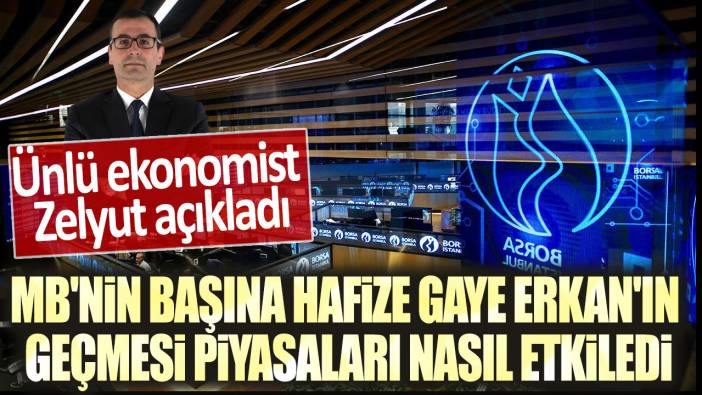 Merkez Bankası'nın başına Hafize Gaye Erkan'ın geçmesi piyasaları nasıl etkiledi? Ünlü ekonomist Zelyut açıkladı