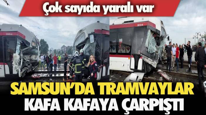 Samsun’da tramvaylar kafa kafaya çarpıştı: Çok sayıda yaralı var