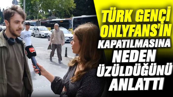 Türk genci Onlyfans'ın kapatılmasına neden üzüldüğünü anlattı