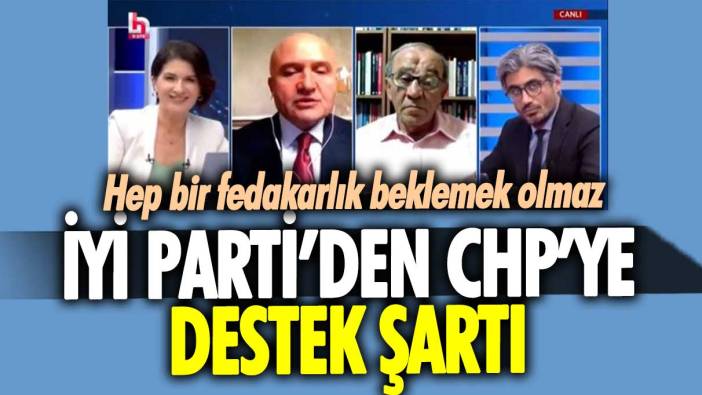İYİ Parti’den CHP’ye destek şartı: Hep bir fedakarlık beklemek olmaz