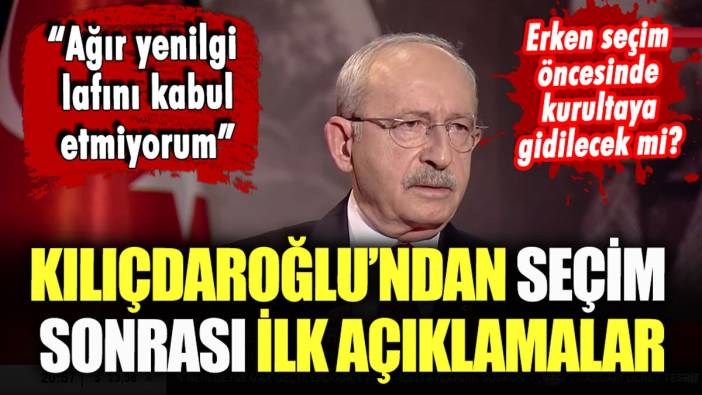 Kılıçdaroğlu seçim sonrası ilk kez konuşuyor: "Ağır yenilgi lafını kabul etmiyorum"
