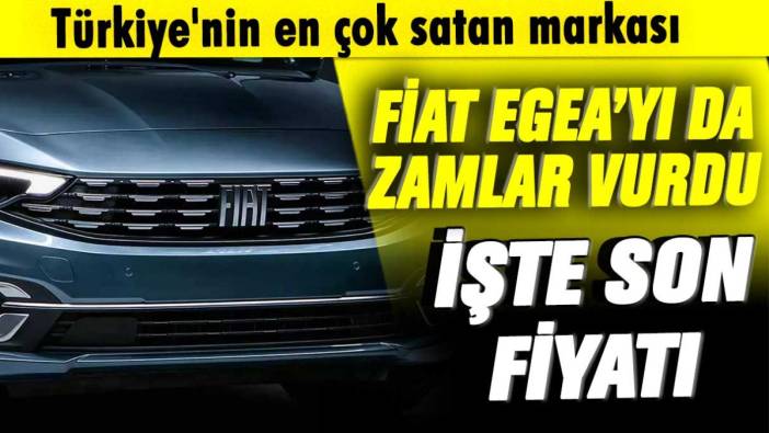Türkiye'nin en çok satan markası Fiat Egea'yı da zamlar vurdu! İşte son fiyatı