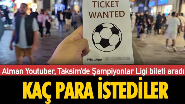 Alman Youtuber, Taksim'de Şampiyonlar Ligi bileti aradı: Kaç para istediler