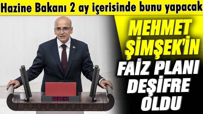 Mehmet Şimşek'in faiz planı deşifre oldu! Hazine Bakanı 2 ay içerisinde bunu yapacak