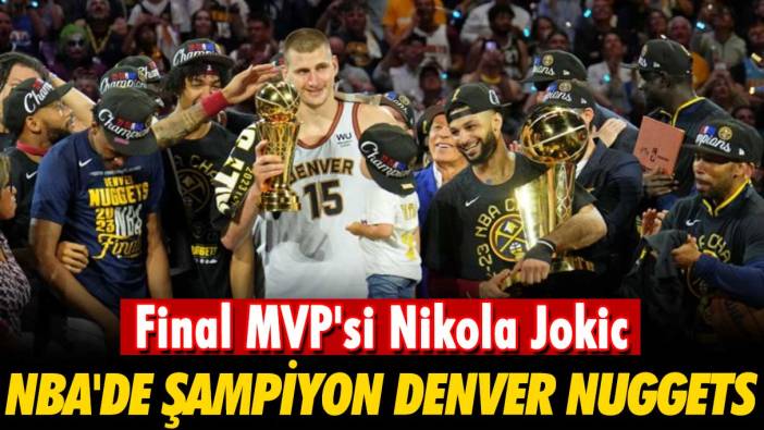Final MVP'si Jokic oldu: NBA'de şampiyon Denver Nuggets