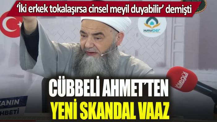 ‘İki erkek tokalaşırsa cinsel meyil duyabilir’ demişti: Cübbeli Ahmet'ten yeni skandal vaaz!