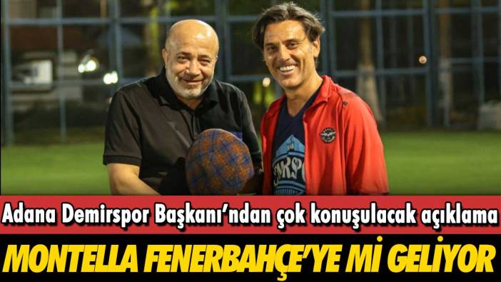 Adana Demirspor Başkanı Murat Sancak’tan önemli açıklama: Montella Fenerbahçe’ye mi geliyor