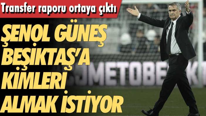 Beşiktaş'ın transfer raporu ortaya çıktı: Şenol Güneş kimleri takıma istiyor