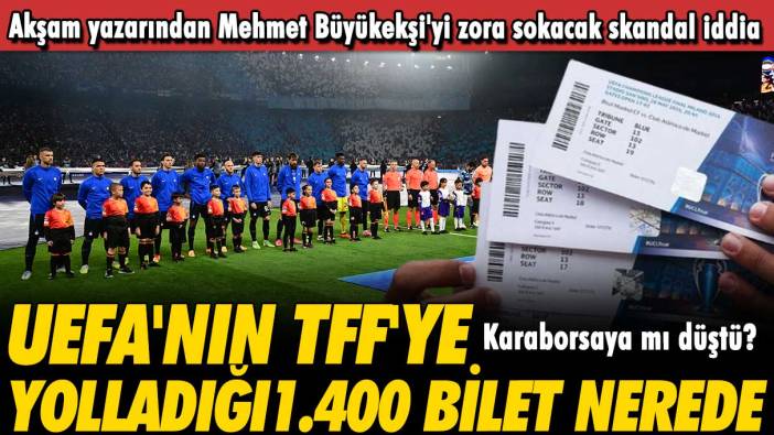 UEFA'nın TFF'ye gönderdiği 1.400 bilet nerede: Akşam yazarından Mehmet Büyükekşi'yi zora sokacak skandal iddia
