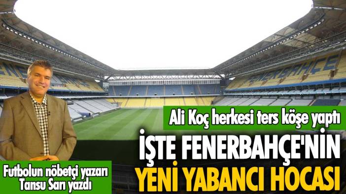 Ali Koç herkesi ters köşe yaptı: İşte Fenerbahçe'nin yeni yabancı hocası