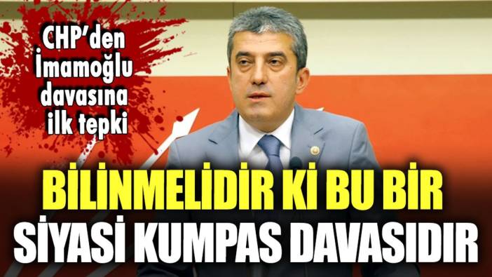 CHP'den 'İmamoğlu davası'na ilk tepki: "Bu bir siyasi kumpas davasıdır"