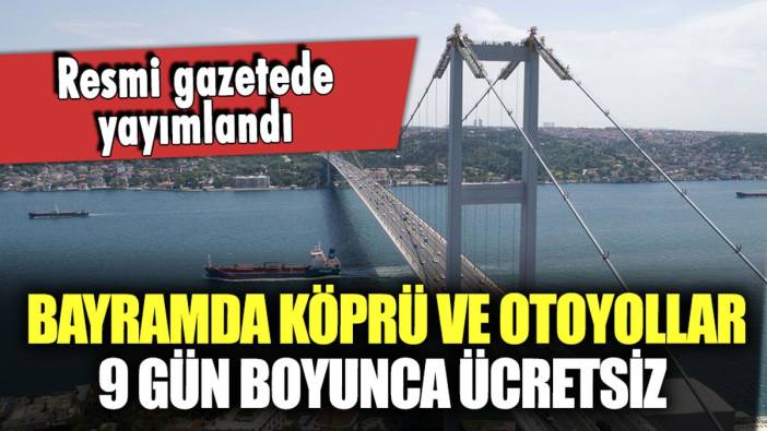 Bayramda köprü ve otoyollar kaç gün ücretsiz olacak? Resmi Gazete'de yayımlandı