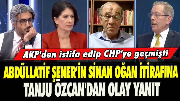 AKP'den istifa edip CHP'ye geçmişti: Abdüllatif Şener'in Sinan Oğan itirafına Tanju Özcan'dan olay yanıt