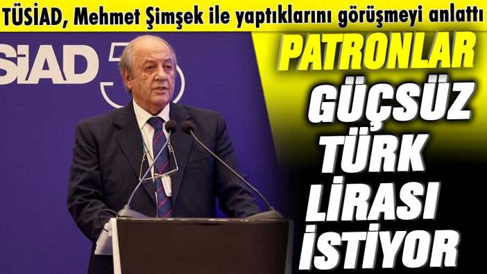 TÜSİAD, Mehmet Şimşek ile yaptıklarını görüşmeyi anlattı: Patronlar güçsüz Türk Lirası istiyor