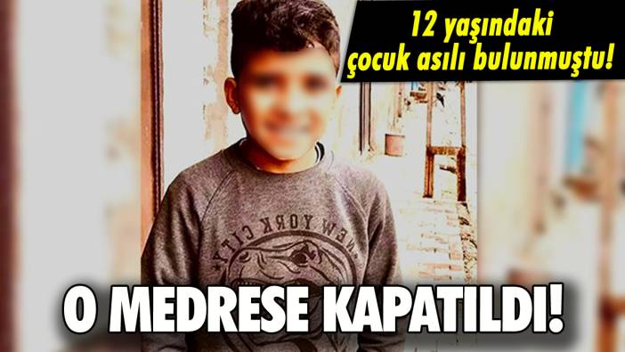 12 yaşındaki çocuk asılı bulunmuştu: O medrese kapatıldı!