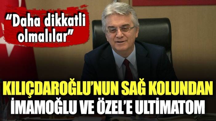 Kılıçdaroğlu'nun sağ kolundan İmamoğlu ve Özel'e ultimatom: "Genel Başkan'a karşı daha dikkatli olmalılar"