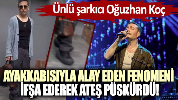 Ünlü şarkıcı Oğuzhan Koç, ayakkabısıyla alay eden fenomeni ifşa ederek ateş püskürdü!