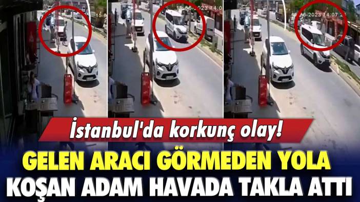 İstanbul'da korkunç olay! Gelen aracı görmeden yola koşan adam havada takla attı