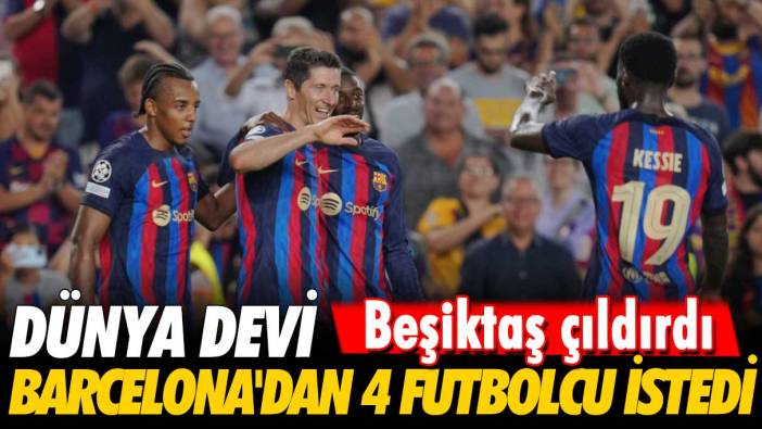 Beşiktaş çıldırdı: Dünya devi Barcelona'dan 4 futbolcu!