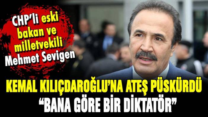 Eski CHP'li Bakan Mehmet Sevigen: "Kılıçdaroğlu bana göre bir diktatördür"