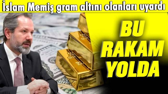 İslam Memiş'ten gram altın sahipleri uyarı: Bu rakama hazır olun