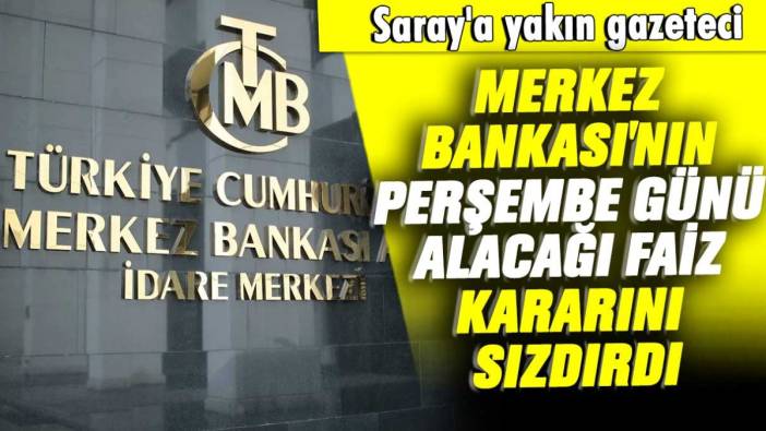 Saray'a yakın gazeteci Merkez Bankası'nın Perşembe günü alacağı faiz kararını sızdırdı