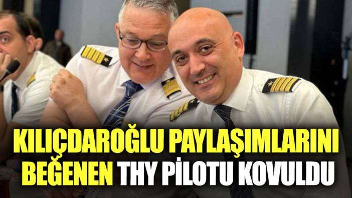 Kılıçdaroğlu paylaşımlarını beğenen THY pilotu işinden kovuldu