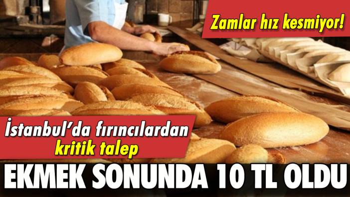 Ekmek 10 TL oldu! İstanbul'da fırıncılardan kritik talep!