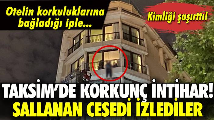 Taksim'de korkunç olay: Kendini otelin balkonuna astı