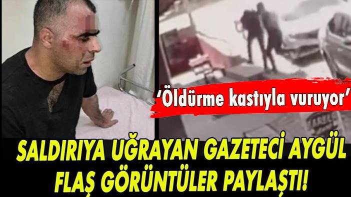 Saldırıya uğrayan gazeteci Sinan Aygül flaş görüntüler paylaştı!