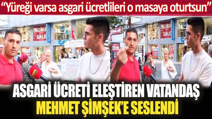 Asgari ücreti eleştiren vatandaş Mehmet Şimşek’e seslendi: Yüreği varsa asgari ücretlileri o masaya oturtsun