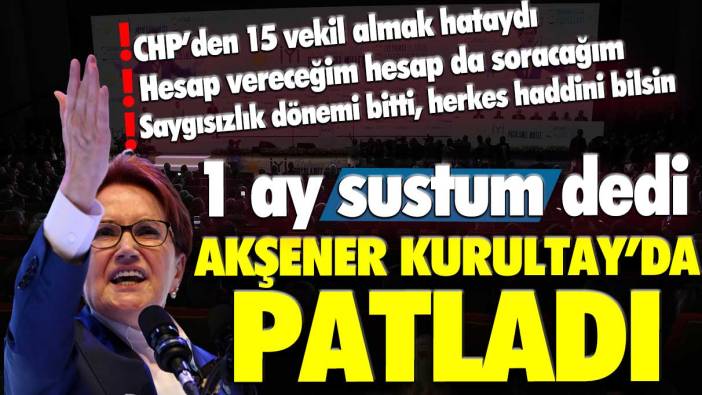 Bir ay sustum dedi Meral Akşener kongrede patladı: CHP'den 15 vekil almak hayatımın en büyük hatası