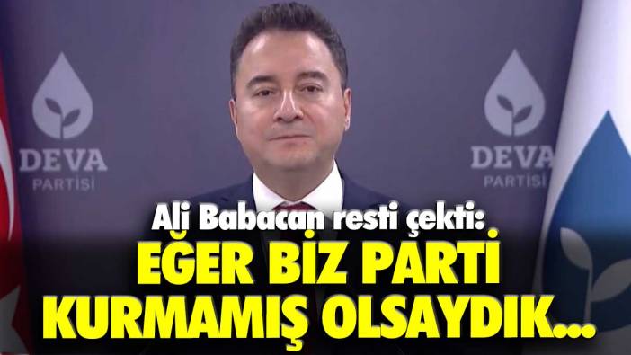 Ali Babacan resti çekti: Eğer biz parti kurmamış olsaydık...