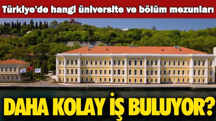 Türkiye'de hangi üniversite ve bölüm mezunları daha kolay iş buluyor?