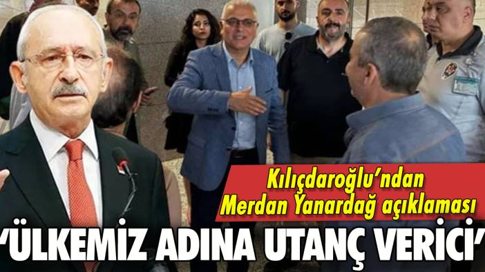 Kılıçdaroğlu'ndan Merdan Yanardağ açıklaması: 'Utanç verici'