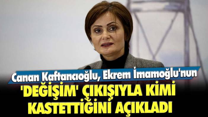Canan Kaftancıoğlu, Ekrem İmamoğlu'nun 'değişim' çıkışıyla kimi kastettiğini açıkladı