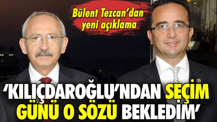 Bülent Tezcan: 'Kılıçdaroğlu'ndan seçim günü o sözü bekledim'