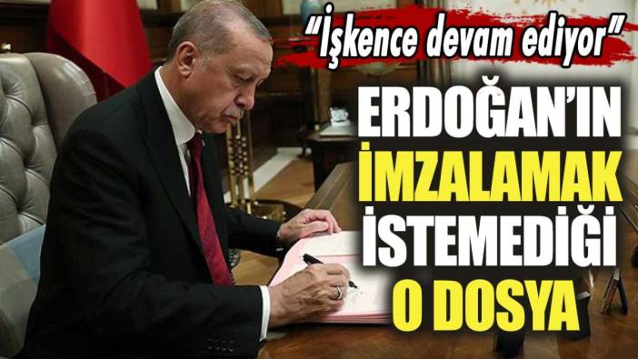 Erdoğan'ın imzalamak istemediği o dosya!