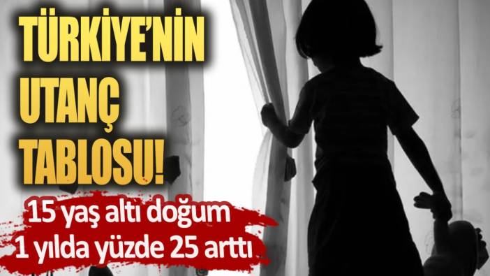 Türkiye'nin utanç tablosu! 15 yaş altı doğum  1 yılda yüzde 25 arttı