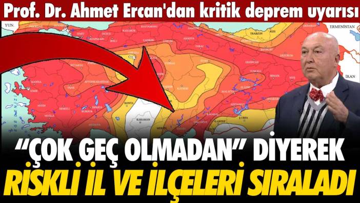 Prof. Dr. Ahmet Ercan'dan kritik deprem uyarısı: “Çok geç olmadan” diyerek il ve ilçeleri sıraladı