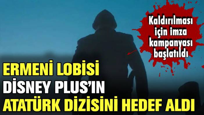 Ermeni Lobisi, Disney Plus'ın 'Atatürk' dizisini hedef aldı: Yayınlanmaması için kampanya başlatıldı