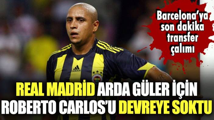 Arda Güler hakkında olay yaratan iddia: Real Madrid, transfer için Roberto Carlos'u devreye soktu!