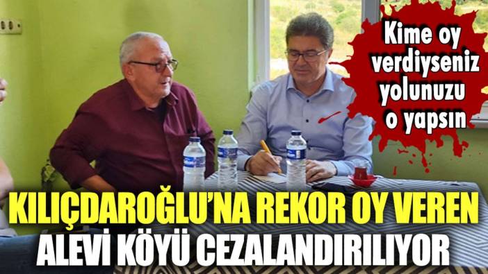 Kılıçdaroğlu'na rekor oy veren alevi köyünü bu yolla cezalandırdılar: "Kime oy verdiyseniz yolunuzu o yapsın"