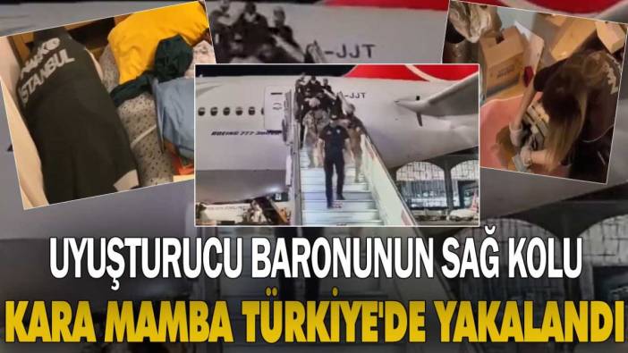 Uyuşturucu baronunun sağ kolu kara mamba Türkiye'de yakalandı