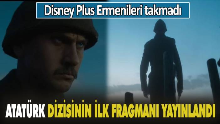 Atatürk dizisinin ilk fragmanı yayınladı! Disney Plus Ermenileri takmadı