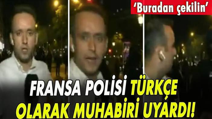 Fransa polisi Türkçe olarak ‘Buradan çekilin’ uyarısı yaptı